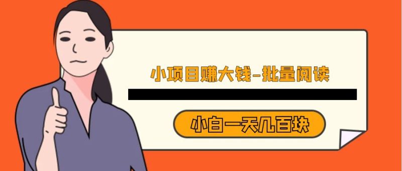 小项目赚大钱《批量阅读》小白一天几百块-副业网