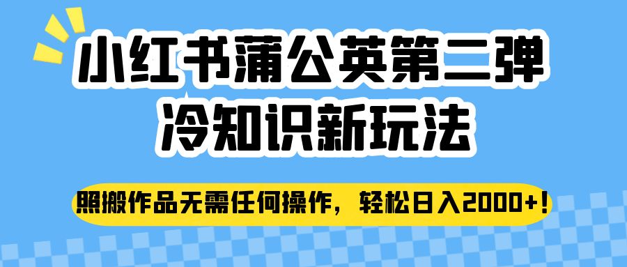 图片[1]-小红书蒲公英第二弹冷知识新玩法，照搬作品无需任何操作，轻松日入2000+！-副业网