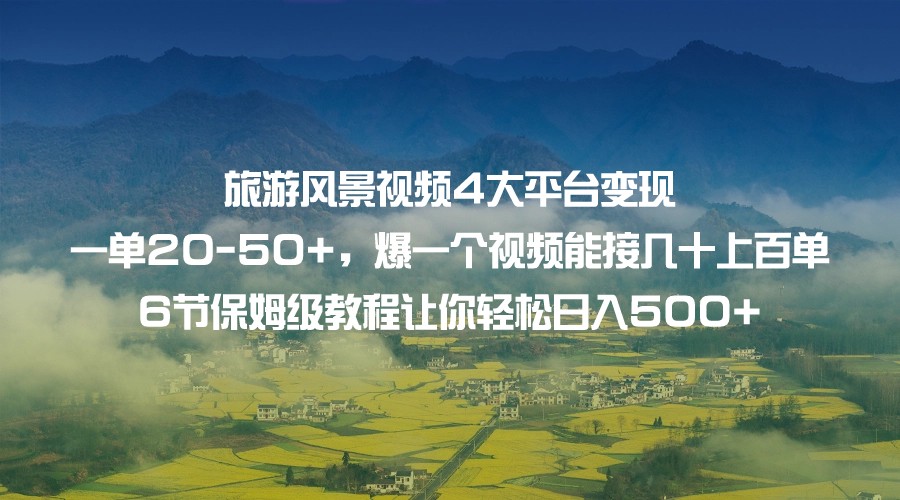 图片[1]-旅游风景视频4大平台变现 一单20-50+，爆一个视频能接几十上百单 6节保姆级…-副业网