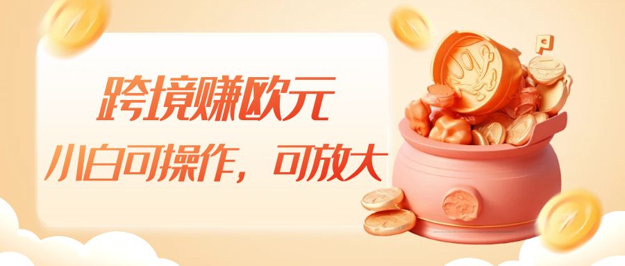 图片[1]-跨境赚欧元，一个窗口一天5-10+，小白可操作，可无脑放大-副业网