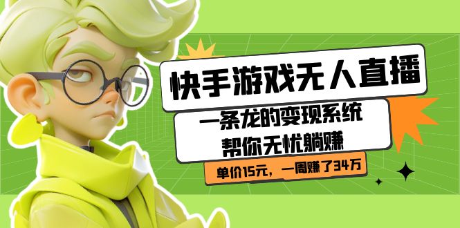 快手游戏无人直播：一条龙的变现系统帮你无忧躺赚 单价15元，一周赚了34万-副业网