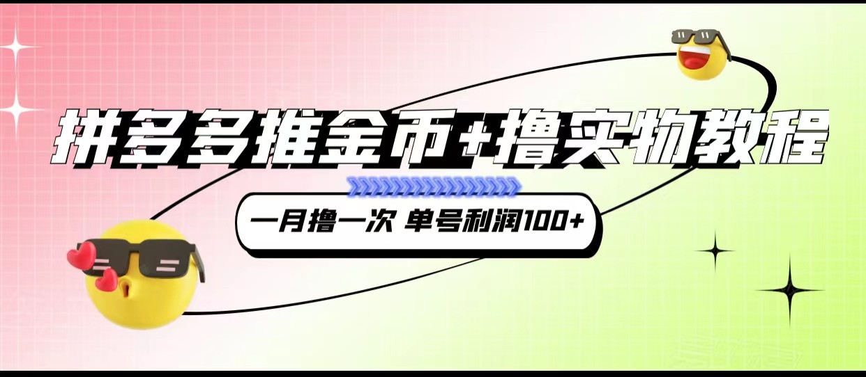 图片[1]-拼多多推金币+撸实物教程3.0、一月一次 单号利润100+-副业网
