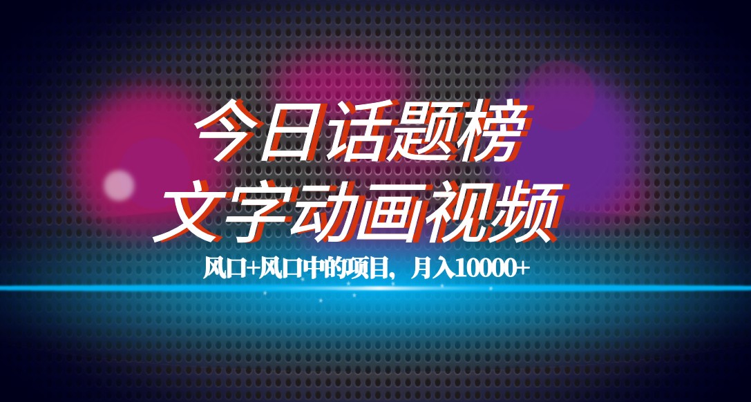 图片[1]-最新今日话题+文字动画视频风口项目教程，单条作品百万流量，月入10000+-副业网