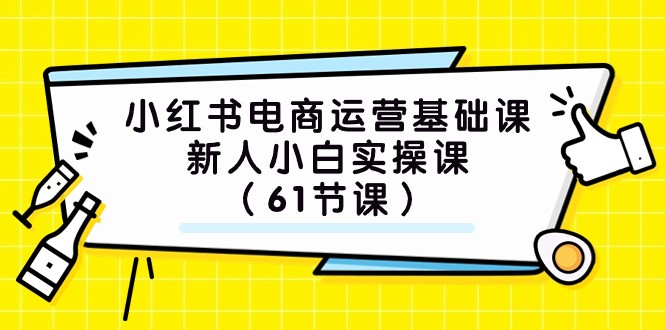 小红书电商运营基础课，新人小白实操课（61节课）-副业网