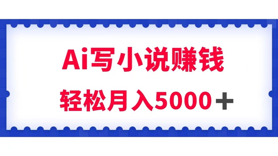 图片[1]-用Ai写原创小说赚钱，每天2-3小时，轻松月入5k＋-副业网