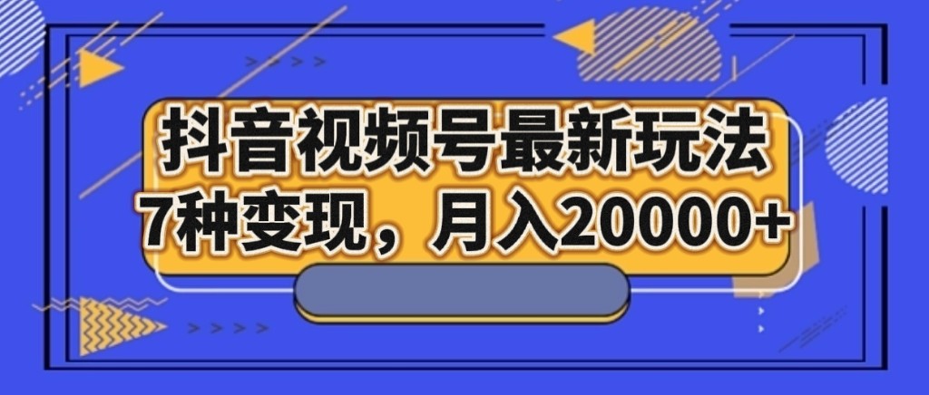图片[1]-抖音视频号最新玩法，7种变现，月入20000+-副业网