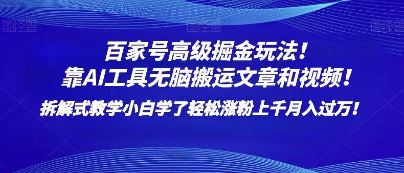 百家号高级掘金玩法！靠AI无脑搬运文章和视频！小白学了轻松涨粉上千月入过万！-副业网
