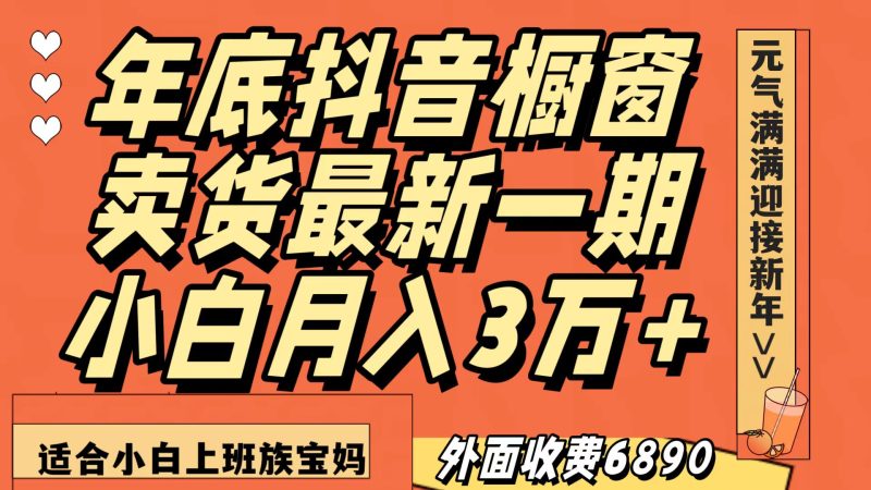 最新一期抖音橱窗冬季卖货小白单账号月入3万+在家也做，无成本只需执行即可-副业网