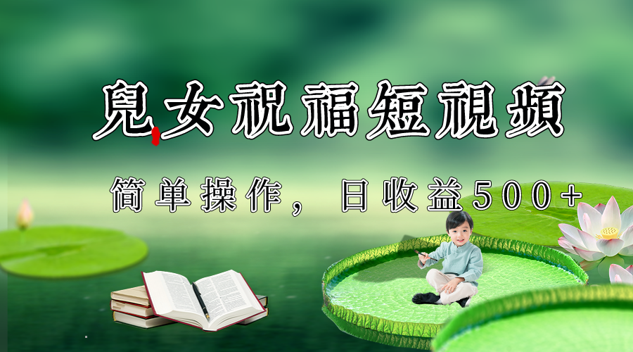 图片[1]-制作儿女祝福原创短视频，视频号分成计划日收益500+-副业网