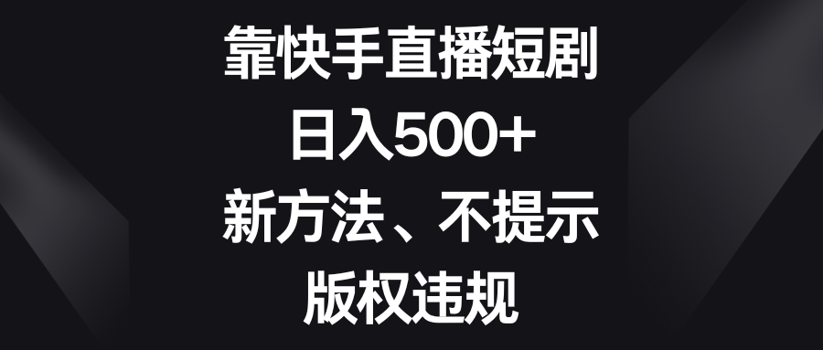 图片[1]-靠快手直播短剧，日入500+，新方法、不提示版权违规-副业网