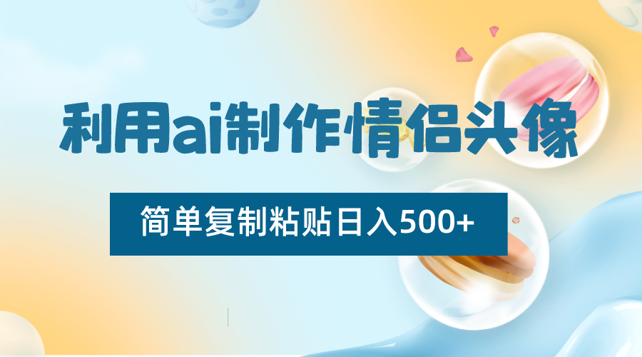 图片[1]-利用ai制作情侣头像，简单复制粘贴日入500+，零成本适合新手制作-副业网