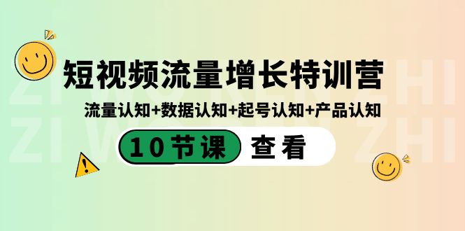短视频流量增长特训营：流量认知+数据认知+起号认知+产品认知（10节课）-副业网