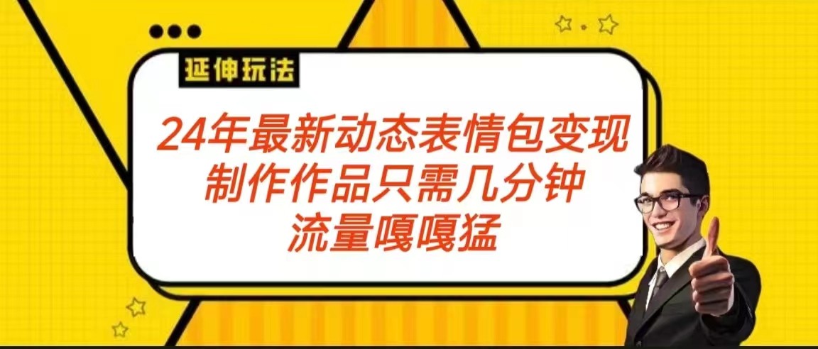 图片[1]-2024年最新动态表情变现包玩法 流量嘎嘎猛 从制作作品到变现保姆级教程-副业网