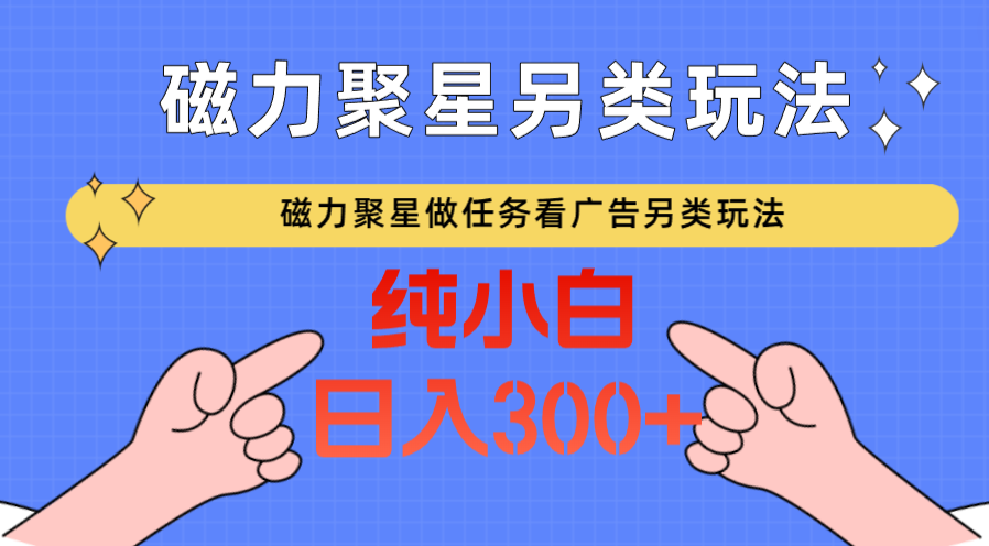 图片[1]-磁力聚星做任务看广告撸马扁，不靠流量另类玩法日入300+-副业网