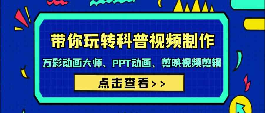 图片[1]-带你玩转科普视频制作-万彩动画大师、PPT动画、剪映视频剪辑（44节课）-副业网
