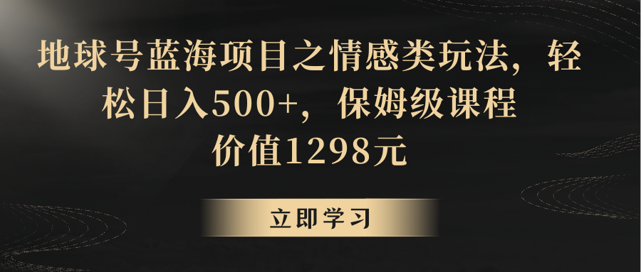 图片[1]-地球号蓝海项目之情感类玩法，轻松日入500+，保姆级教程-副业网