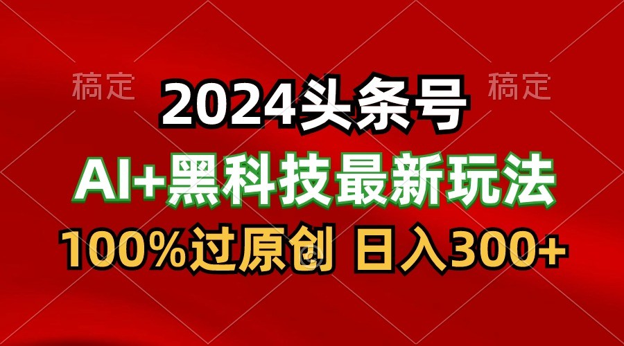 图片[1]-2024最新AI头条+黑科技猛撸收益，100%过原创，三天必起号，每天5分钟，月入1W+-副业网