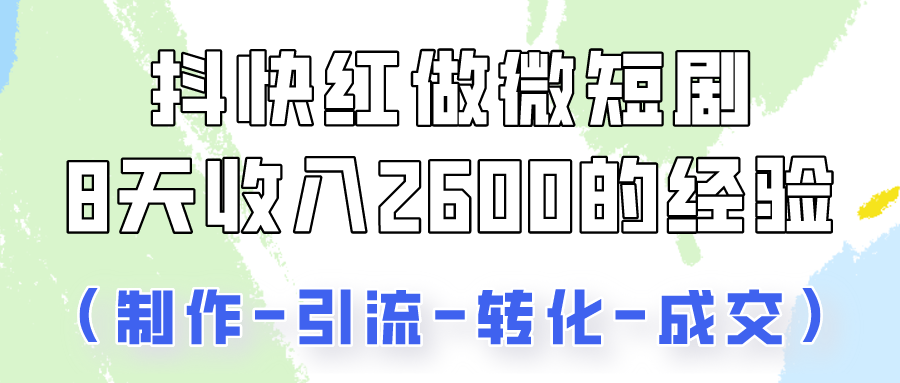 图片[1]-抖快做微短剧，8天收入2600+的实操经验，从前端设置到后期转化手把手教！-副业网