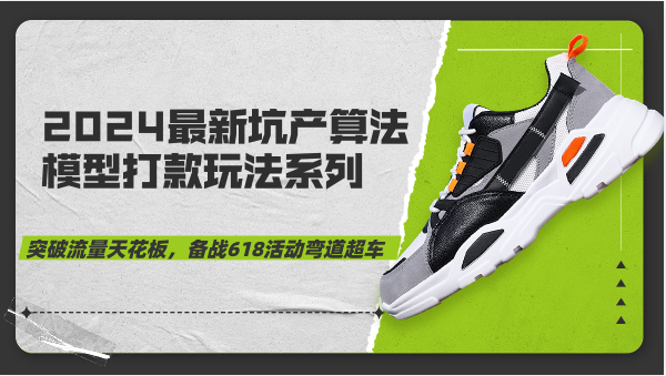 2024最新坑产算法模型打款玩法系列-突破流量天花板，备战618活动弯道超车-副业网
