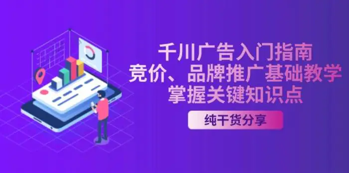 千川广告入门指南｜竞价、品牌推广基础教学，掌握关键知识点-副业城