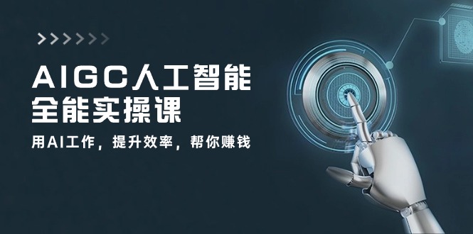 AIGC人工智能全能实操课：用AI工作，提升效率，帮你赚钱（33节课）-副业网