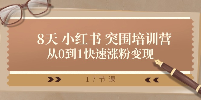 28天小红书突围培训营，从0到1快速涨粉变现（17节课）-副业网