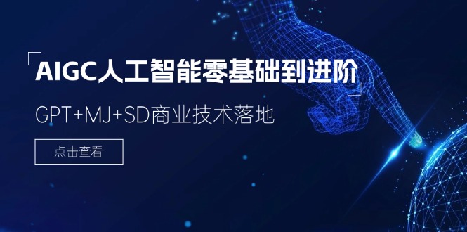 2024AIGC人工智能零基础到进阶，GPT+MJ+SD商业技术落地（78节）-副业网
