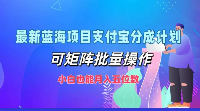最新蓝海项目支付宝分成计划，可矩阵批量操作，小白也能月入五位数-副业网