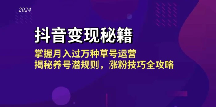 抖音变现秘籍：掌握月入过万种草号运营，揭秘养号潜规则，涨粉技巧全攻略-副业网