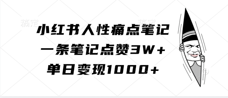 小红书人性痛点笔记，一条笔记点赞3W+，单日变现1000+-副业网