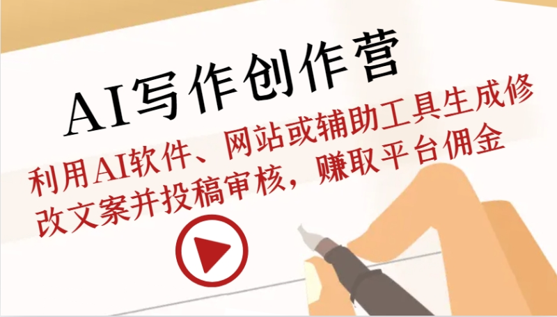 AI写作创作营：利用AI软件、网站或辅助工具生成修改文案并投稿审核，赚取平台佣金-副业网