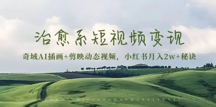治愈系短视频变现：奇域AI插画+剪映动态视频，小红书月入2w+秘诀（含素材）-副业网