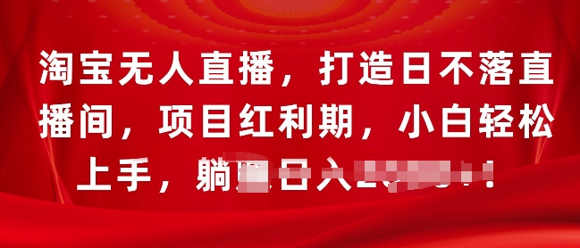 淘宝无人直播，打造日不落直播间，项目红利期，小白轻松上手-副业城