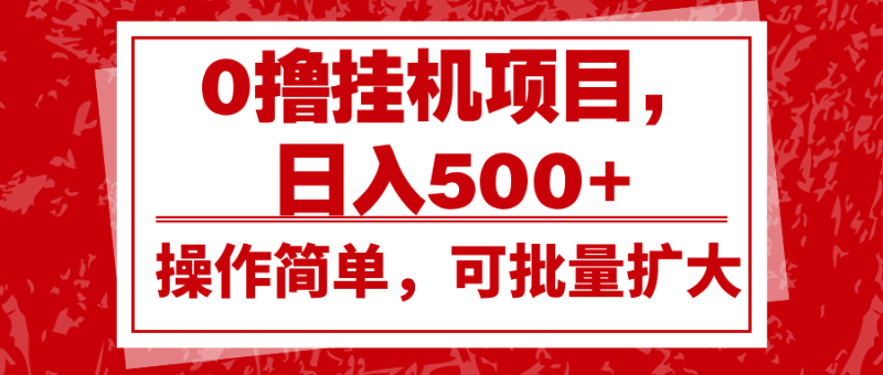 0撸挂机项目，日入500+，操作简单，可批量扩大，收益稳定。-副业城