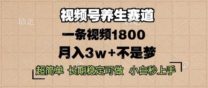 （13564期）视频号养生赛道，一条视频1800，超简单，长期稳定可做，月入3w+不是梦-副业城