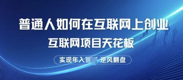 普通人如何在互联网上创业，互联网项目天花板，逆风翻盘-副业城