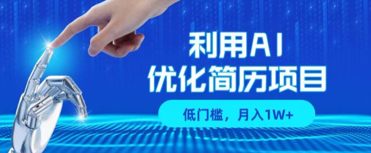 利用AI做优化简历项目，低门槛，单号月入1W+-副业网
