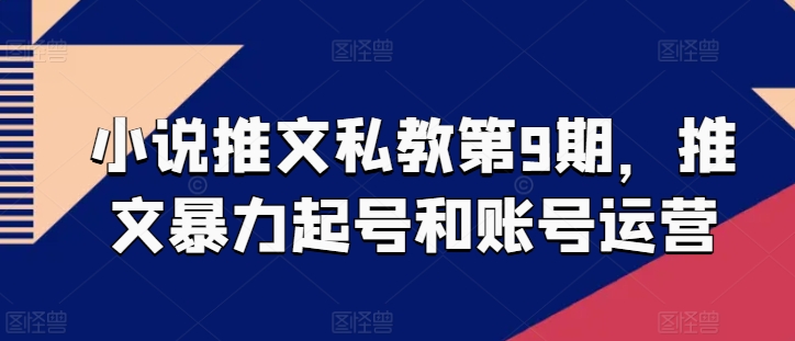 小说推文私教第9期，推文暴力起号和账号运营-副业网