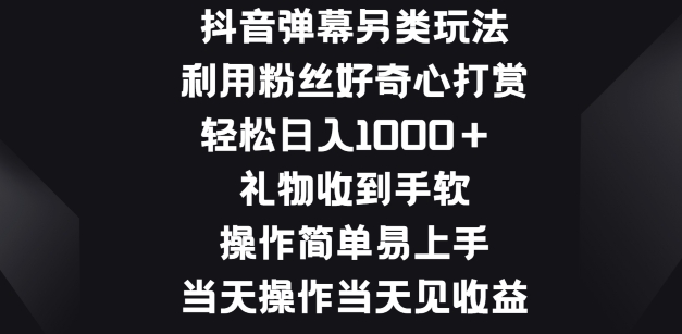 抖音弹幕另类玩法，利于粉丝好奇心打赏， 礼物收到手软，操作简单易上手-副业网