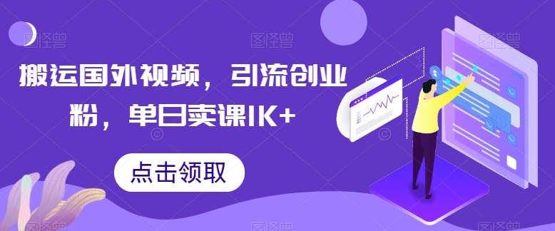 搬运国外视频，引流创业粉，单日卖课1K+【揭秘】-副业网