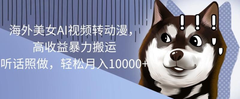 海外美女AI视频转动漫，高收益暴力搬运，听话照做，轻松月入1w-副业网