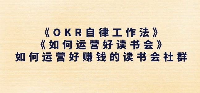 《OKR自律工作法》+《如何运营好读书会》如何运营好赚钱的读书会社群-副业网
