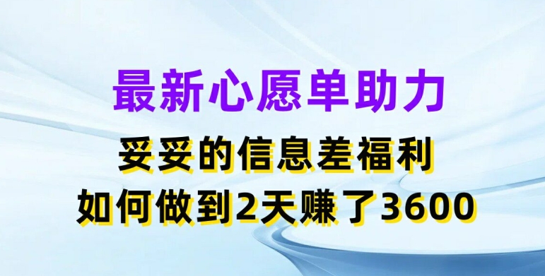 最新心愿单助力，妥妥的信息差福利，两天赚了3.6K-副业网