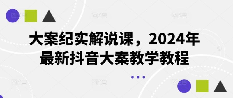 大案纪实解说课，2024年最新抖音大案教学教程-副业网