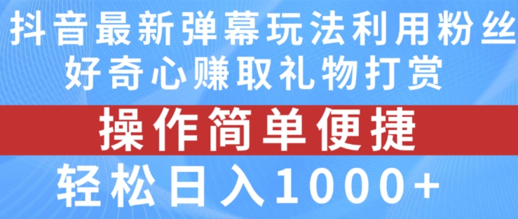 抖音弹幕最新玩法，利用粉丝好奇心赚取礼物打赏，轻松日入1000+-副业网