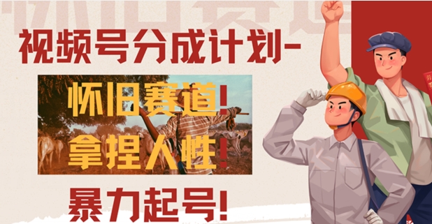 视频号分成计划-怀旧赛道，原创技术，暴力起号-副业网