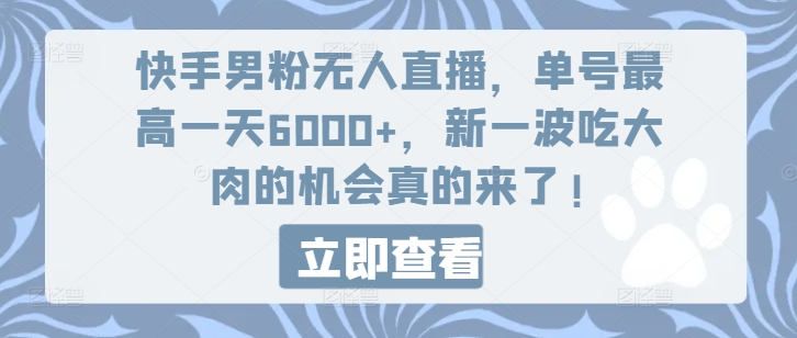 快手男粉无人直播，单号最高一天6000+，新一波吃大肉的机会真的来了-副业网