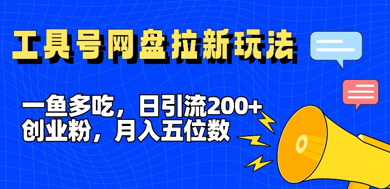 一鱼多吃，日引流200+创业粉，全平台工具号，网盘拉新新玩法月入5位数【揭秘】-副业网