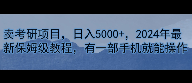 卖考研资料，日入5000+，2024年最新保姆级教程，有一部手机就能操作-副业网