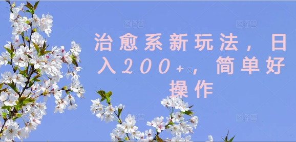 治愈系新玩法，日入200+，简单好操作【揭秘】-副业网